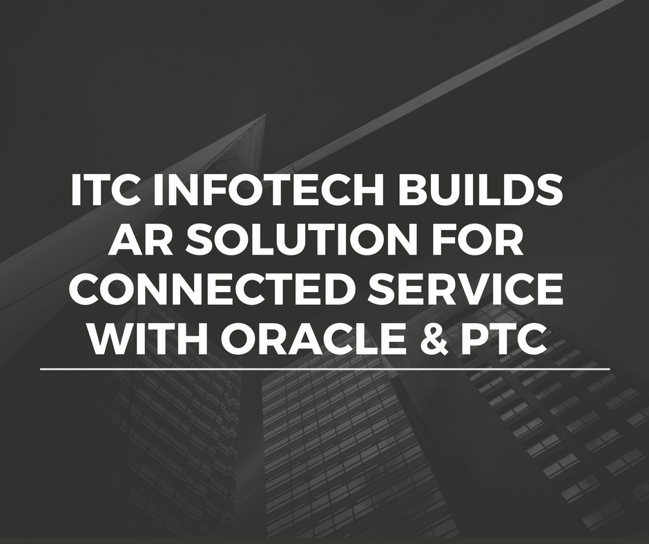 ITC Infotech Builds AR Solution for Connected Service with Oracle & PTC ...